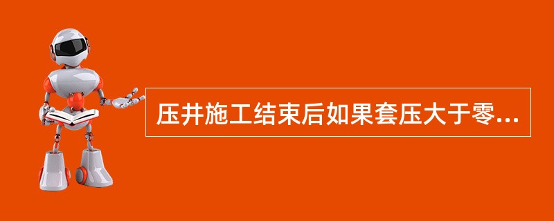 压井施工结束后如果套压大于零，立压等于零说明（）。