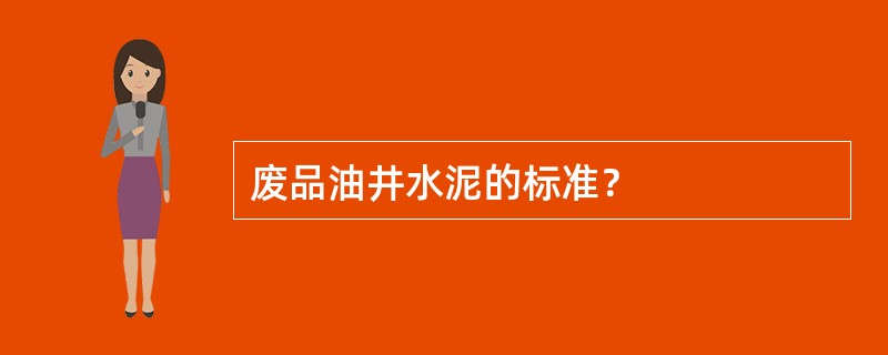 废品油井水泥的标准？