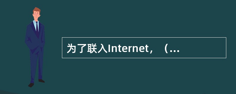 为了联入Internet，（）是不必要的。