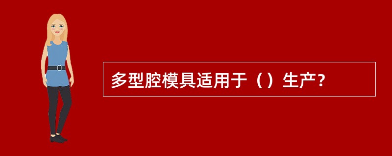 多型腔模具适用于（）生产？