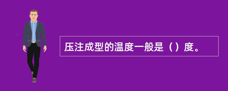 压注成型的温度一般是（）度。