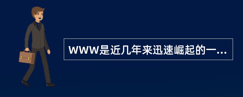 WWW是近几年来迅速崛起的一种服务方式，它是什么的缩写？（）