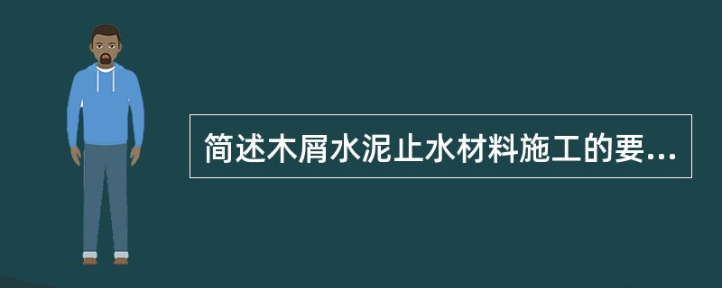 简述木屑水泥止水材料施工的要求。