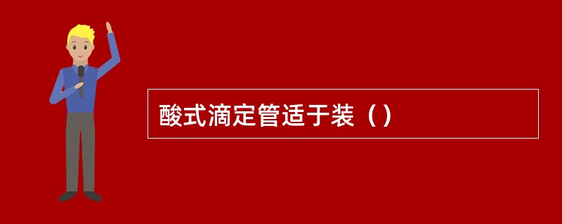 酸式滴定管适于装（）