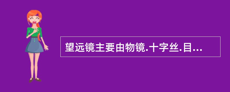 望远镜主要由物镜.十字丝.目镜等部分组成。