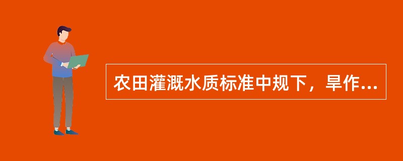 农田灌溉水质标准中规下，旱作物的PH值≤5.5～8.5。