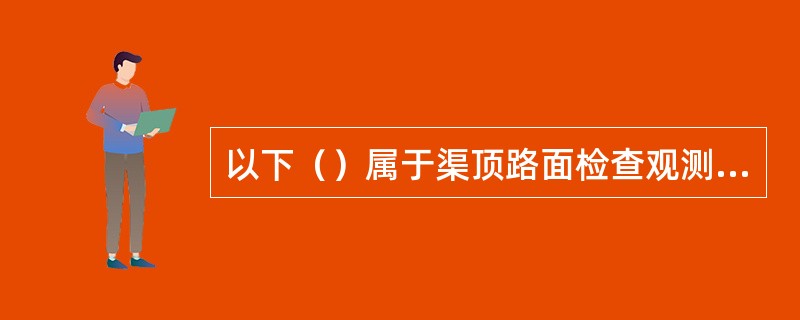 以下（）属于渠顶路面检查观测的内容。