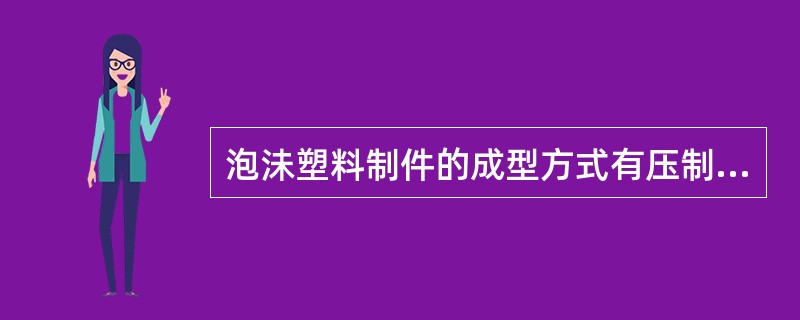 泡沬塑料制件的成型方式有压制成型和（）注射成型两种。