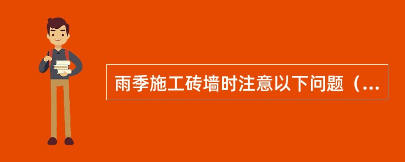雨季施工砖墙时注意以下问题（）。