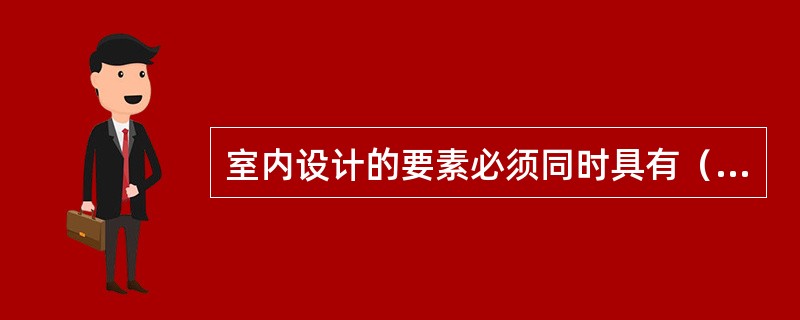 室内设计的要素必须同时具有（）、（）和（）。