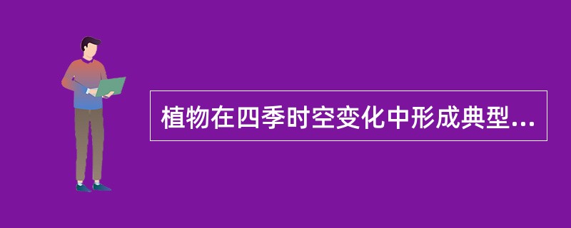 植物在四季时空变化中形成典型的四时即景：（）、（）、（）、（）。