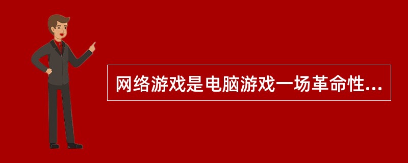 网络游戏是电脑游戏一场革命性的巨变。游戏者通过各种各样的线路，即时地连接在一起，