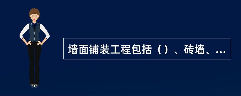 墙面铺装工程包括（）、砖墙、（）、裱糊及（）等项目。