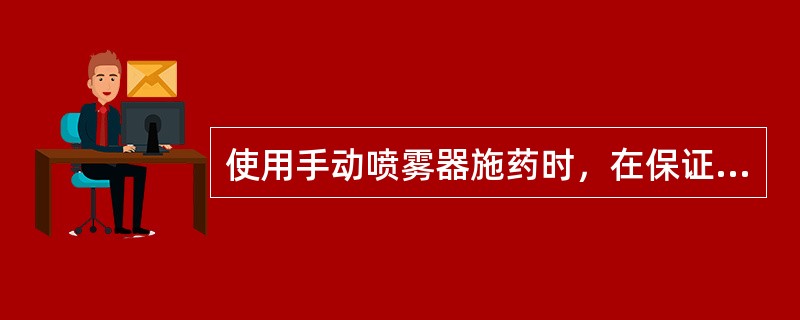 使用手动喷雾器施药时，在保证一定雾滴分布密度的情况下，尽量减少喷量。严禁将喷头去