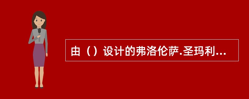 由（）设计的弗洛伦萨.圣玛利亚大教堂的（）是文艺复兴建筑风格建立的标志。