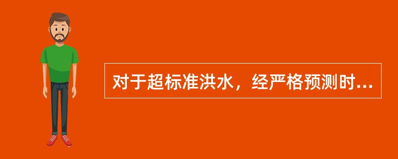 对于超标准洪水，经严格预测时间较短是允许的。