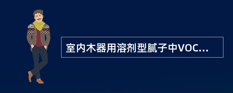 室内木器用溶剂型腻子中VOC限量为（）g/L。