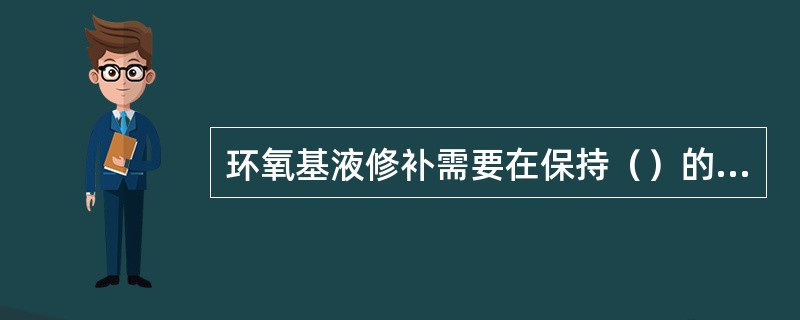 环氧基液修补需要在保持（）的状态下进行。