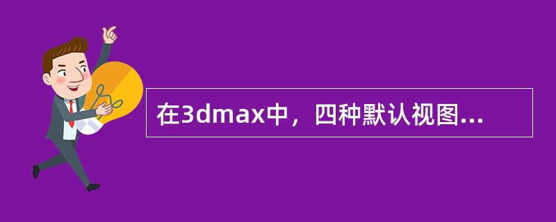 在3dmax中，四种默认视图的快捷键依次是（）。