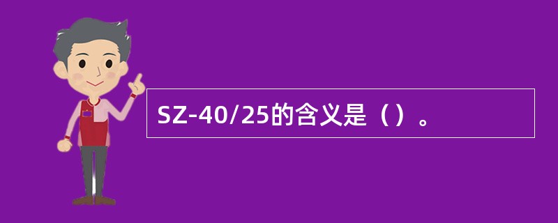 SZ-40/25的含义是（）。