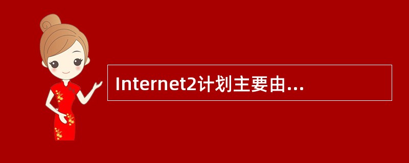 Internet2计划主要由120多个（）主持实施的。