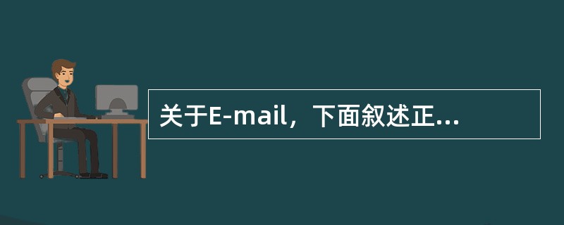 关于E-mail，下面叙述正确的是（）。