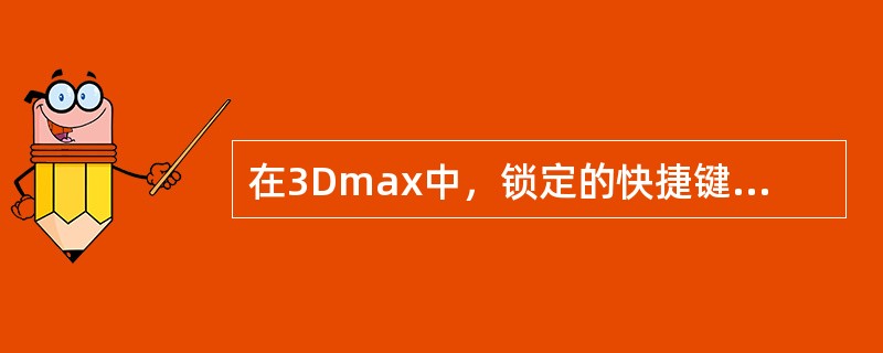 在3Dmax中，锁定的快捷键是（）。