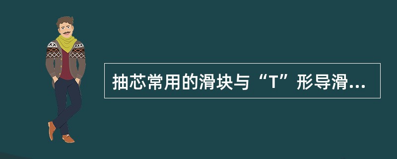 抽芯常用的滑块与“T”形导滑槽间有（）方向的尺寸必须配好。