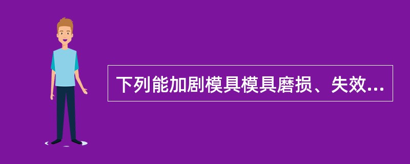 下列能加剧模具模具磨损、失效的气体是（）。