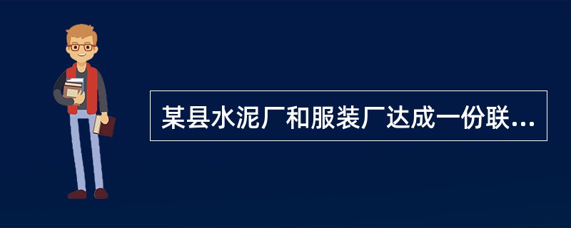 某县水泥厂和服装厂达成一份联营协议，约定由服装厂向水泥厂注入资金200万元，水泥