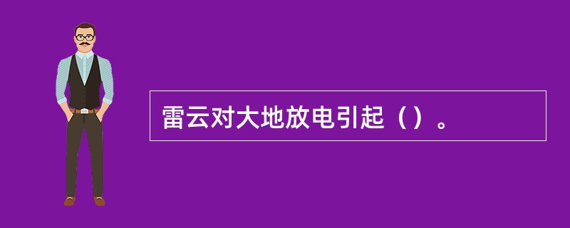 雷云对大地放电引起（）。