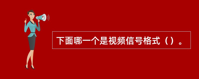 下面哪一个是视频信号格式（）。