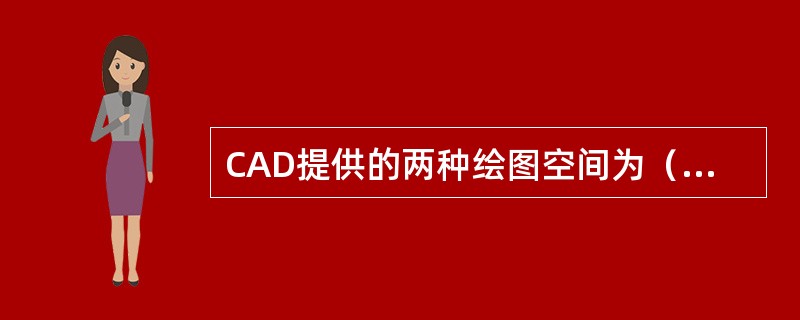 CAD提供的两种绘图空间为（）空间和（）空间。