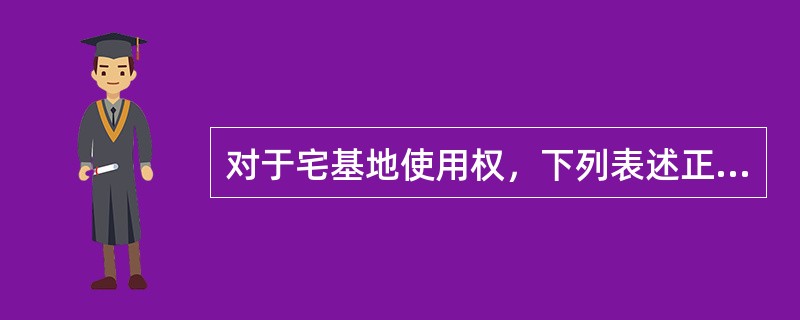 对于宅基地使用权，下列表述正确的是（）。