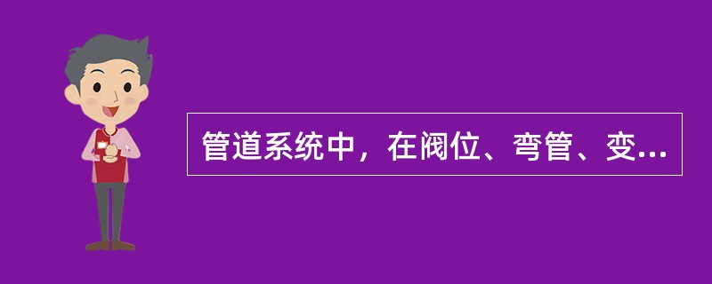 管道系统中，在阀位、弯管、变截面等处流体受到的阻力称（）。