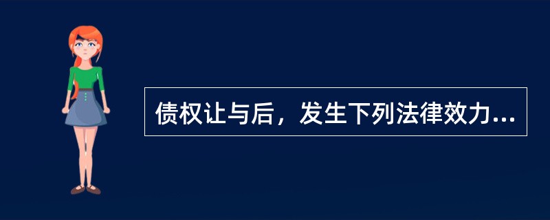 债权让与后，发生下列法律效力：（）