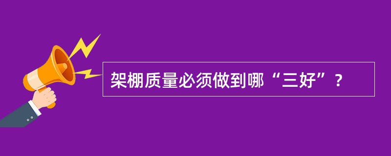 架棚质量必须做到哪“三好”？