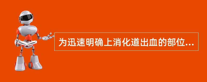 为迅速明确上消化道出血的部位和病因，首选的检查是（）