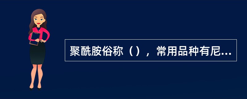 聚酰胺俗称（），常用品种有尼龙6、尼龙66、尼龙610及尼龙1010等。