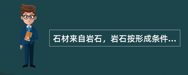 石材来自岩石，岩石按形成条件可分为（）、（）和（）三大类。