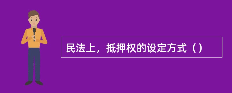 民法上，抵押权的设定方式（）