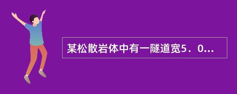 某松散岩体中有一隧道宽5．0m，高5.0m，围岩的等效内摩擦角为50°，重度为2