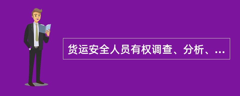 货运安全人员有权调查、分析、处理和统计上报事故。