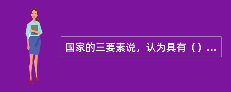 国家的三要素说，认为具有（），土地，主权者既为国家。