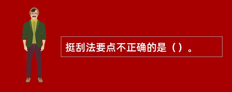 挺刮法要点不正确的是（）。