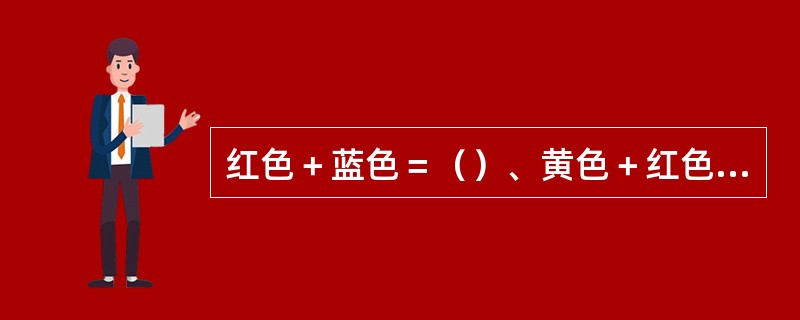 红色＋蓝色＝（）、黄色＋红色＝（）、黄色＋蓝色＝（）。