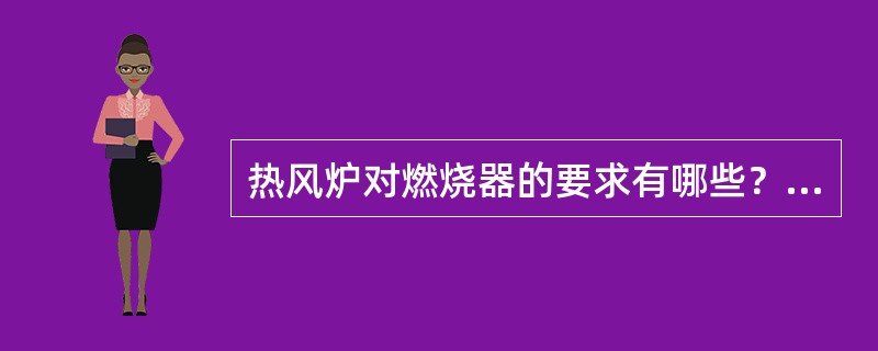 热风炉对燃烧器的要求有哪些？目前，哪一类燃烧器能满足这些要求？