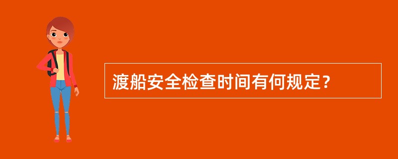 渡船安全检查时间有何规定？