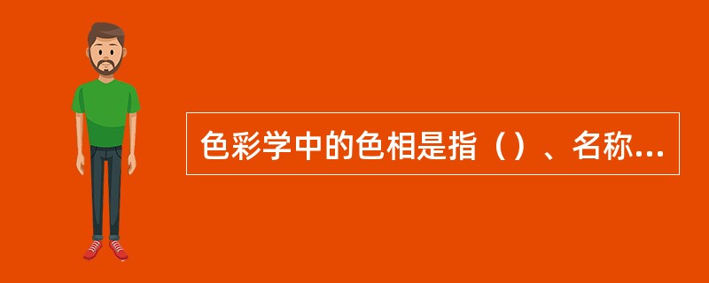 色彩学中的色相是指（）、名称。（）是指色彩的鲜艳程度。