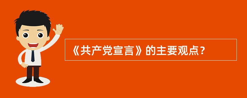 《共产党宣言》的主要观点？